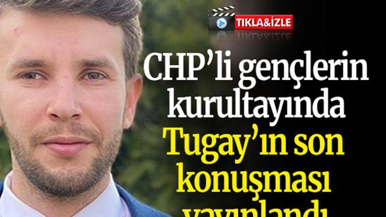 CHP’li gençlerin kurultayında Tugay’ın son konuşması yayınlandı
